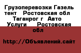 Грузоперевозки Газель тент - Ростовская обл., Таганрог г. Авто » Услуги   . Ростовская обл.